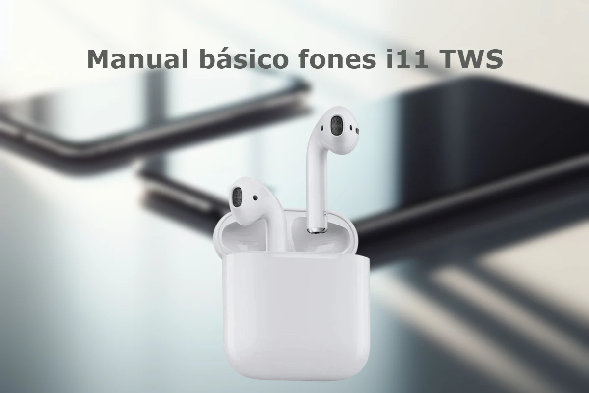 Instruções para usar os fones i11 TWS.